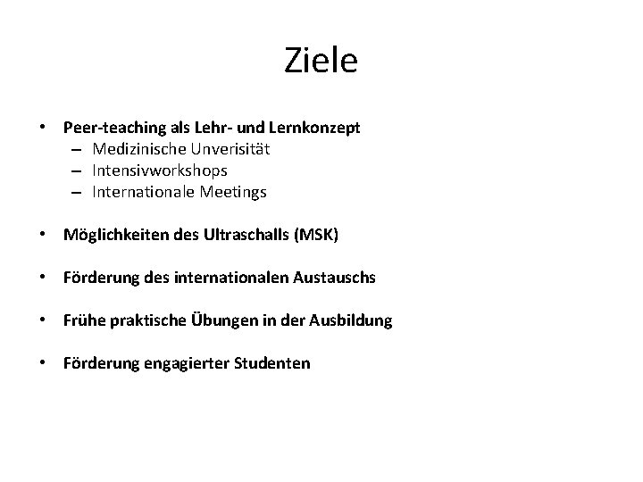 Ziele • Peer-teaching als Lehr- und Lernkonzept – Medizinische Unverisität – Intensivworkshops – Internationale