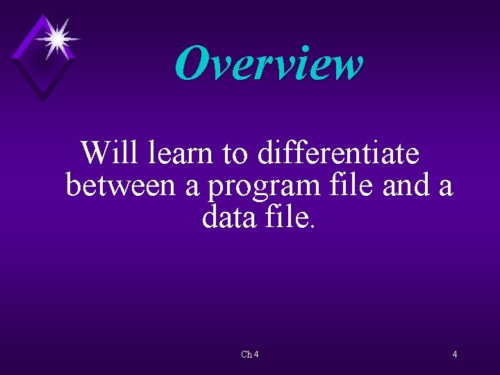Overview Will learn to differentiate between a program file and a data file. Ch