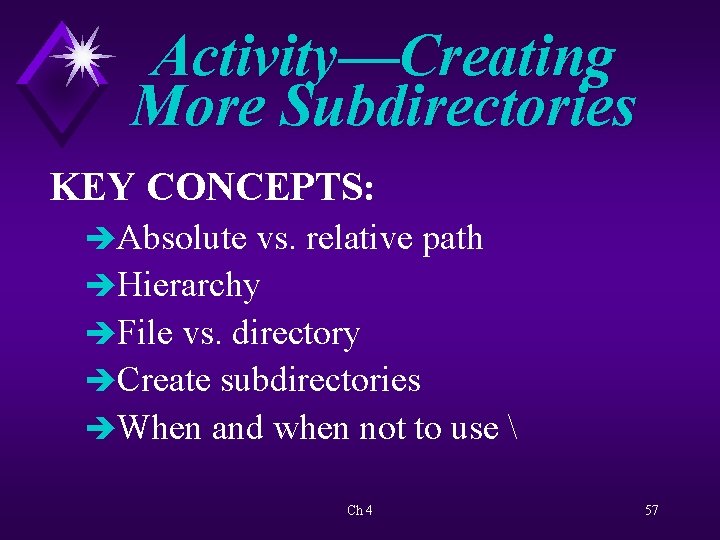 Activity—Creating More Subdirectories KEY CONCEPTS: èAbsolute vs. relative path èHierarchy èFile vs. directory èCreate