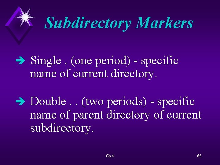 Subdirectory Markers è Single. (one period) - specific name of current directory. è Double.