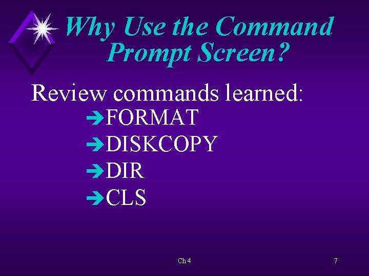 Why Use the Command Prompt Screen? Review commands learned: èFORMAT èDISKCOPY èDIR èCLS Ch