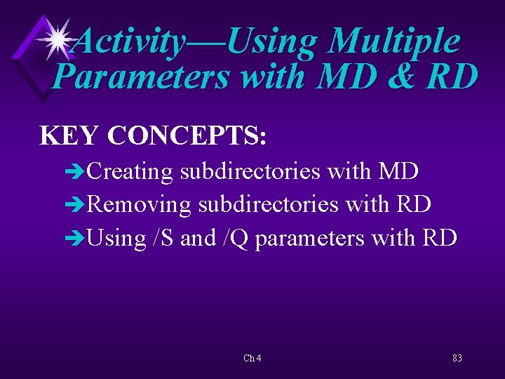 Activity—Using Multiple Parameters with MD & RD KEY CONCEPTS: èCreating subdirectories with MD èRemoving