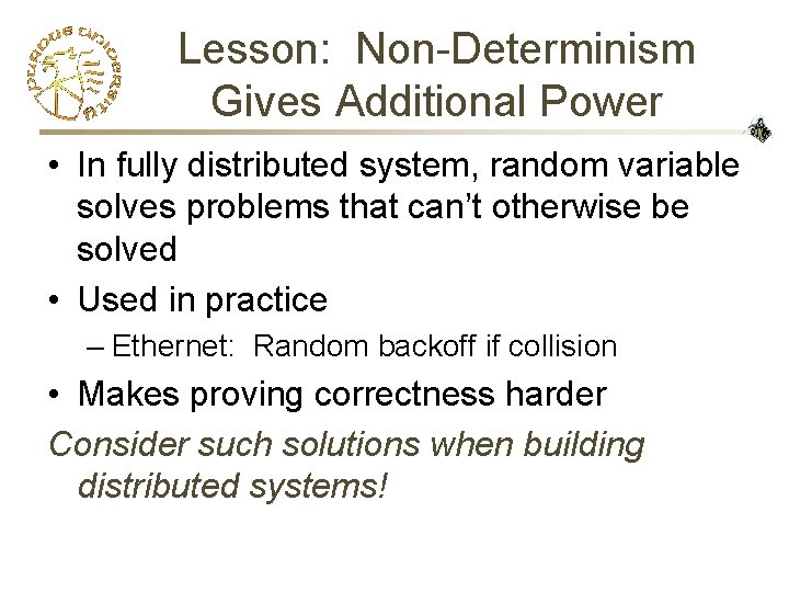 Lesson: Non-Determinism Gives Additional Power • In fully distributed system, random variable solves problems