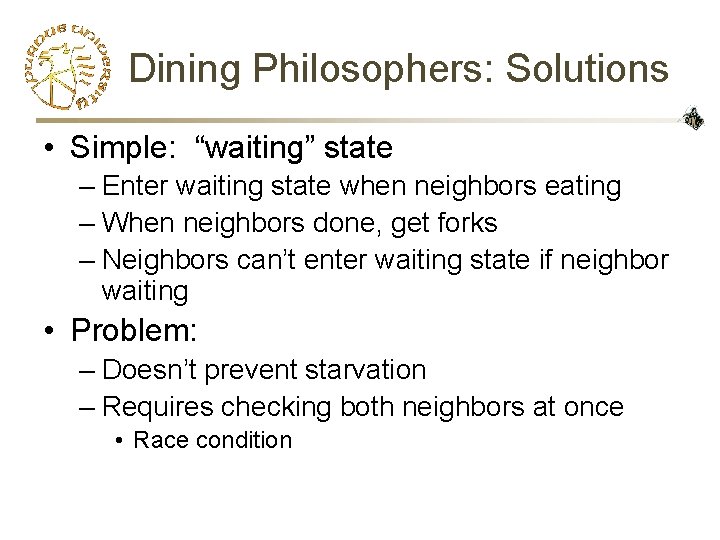 Dining Philosophers: Solutions • Simple: “waiting” state – Enter waiting state when neighbors eating