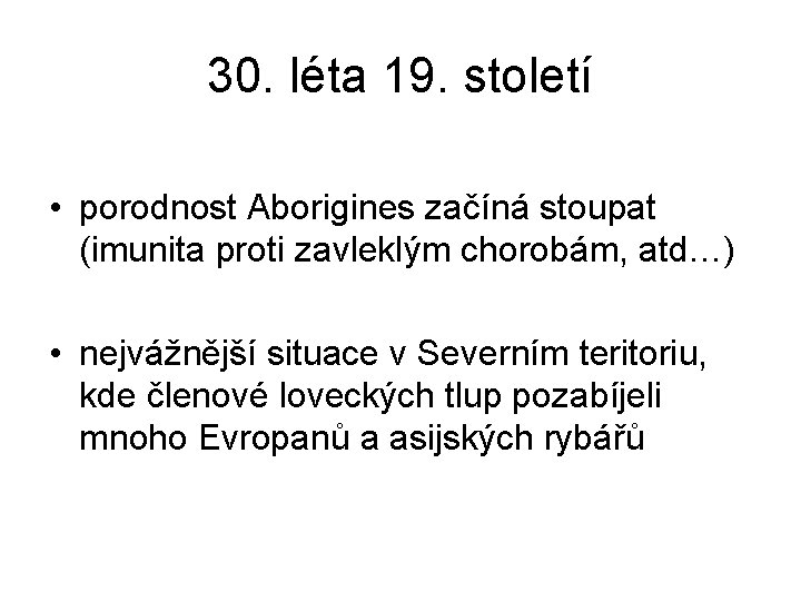 30. léta 19. století • porodnost Aborigines začíná stoupat (imunita proti zavleklým chorobám, atd…)