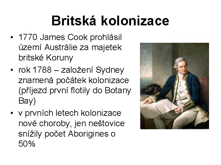 Britská kolonizace • 1770 James Cook prohlásil území Austrálie za majetek britské Koruny •