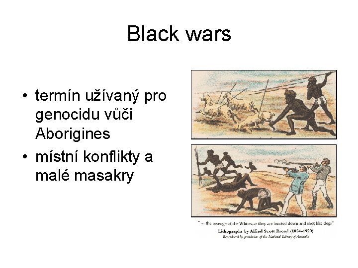 Black wars • termín užívaný pro genocidu vůči Aborigines • místní konflikty a malé