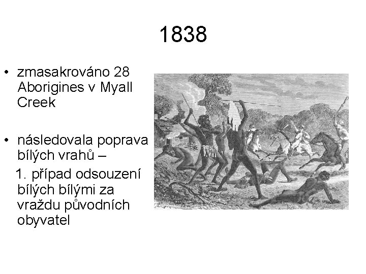 1838 • zmasakrováno 28 Aborigines v Myall Creek • následovala poprava bílých vrahů –