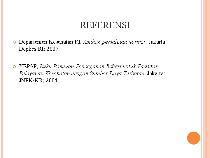 REFERENSI Departemen Kesehatan RI. Asuhan persalinan normal. Jakarta: Depkes RI; 2007 YBPSP, Buku Panduan