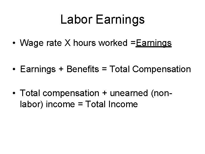 Labor Earnings • Wage rate X hours worked =Earnings • Earnings + Benefits =