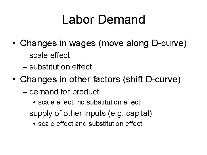 Labor Demand • Changes in wages (move along D-curve) – scale effect – substitution