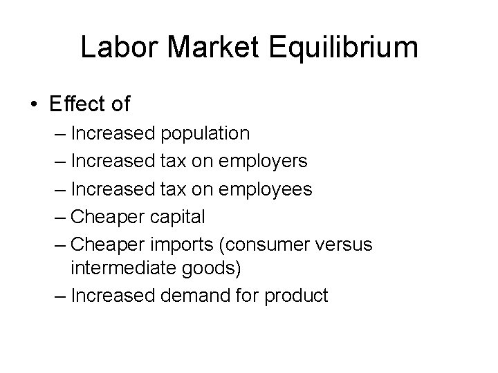 Labor Market Equilibrium • Effect of – Increased population – Increased tax on employers