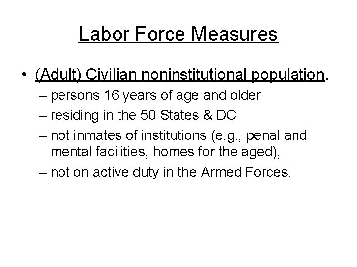 Labor Force Measures • (Adult) Civilian noninstitutional population. – persons 16 years of age
