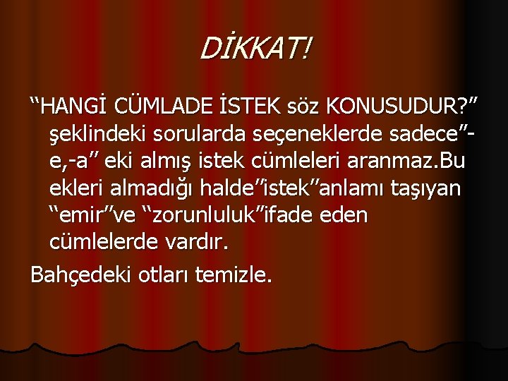 DİKKAT! ‘‘HANGİ CÜMLADE İSTEK söz KONUSUDUR? ’’ şeklindeki sorularda seçeneklerde sadece’’e, -a’’ eki almış