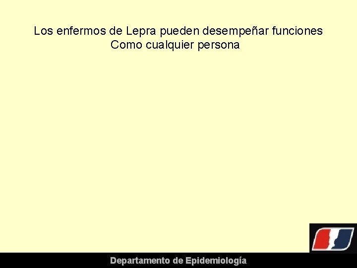 Los enfermos de Lepra pueden desempeñar funciones Como cualquier persona Departamento de Epidemiología 