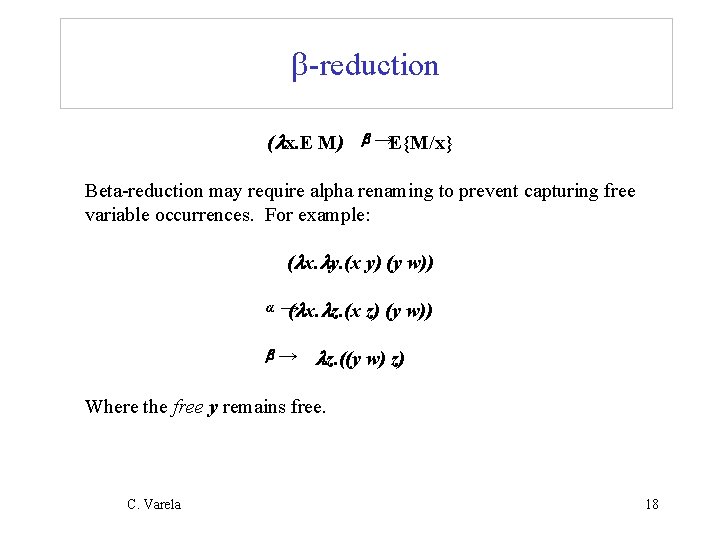 b-reduction ( x. E M) b →E{M/x} Beta-reduction may require alpha renaming to prevent b-reduction ( x. E M) b →E{M/x} Beta-reduction may require alpha renaming to prevent