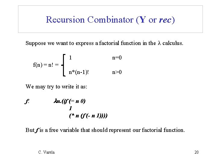 Recursion Combinator (Y or rec) Suppose we want to express a factorial function in Recursion Combinator (Y or rec) Suppose we want to express a factorial function in