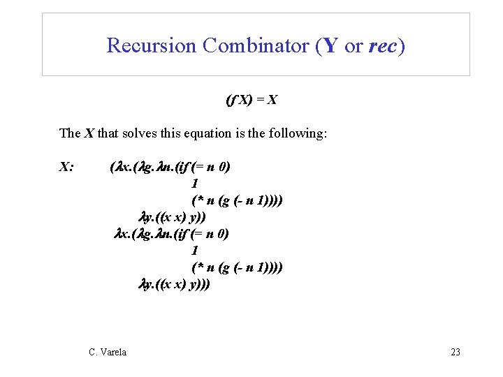 Recursion Combinator (Y or rec) (f X) = X The X that solves this Recursion Combinator (Y or rec) (f X) = X The X that solves this