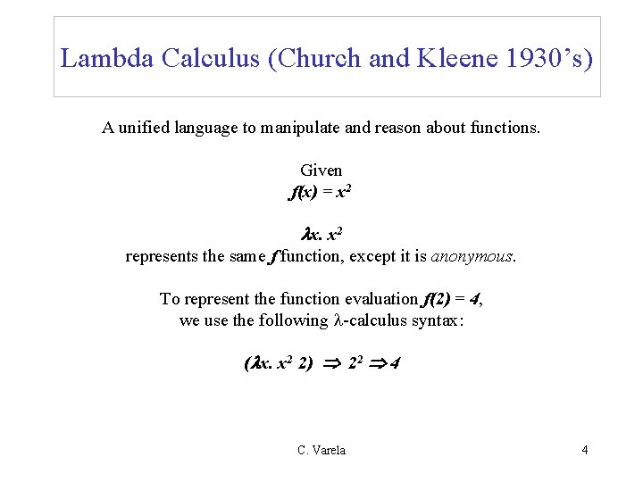 Lambda Calculus (Church and Kleene 1930’s) A unified language to manipulate and reason about Lambda Calculus (Church and Kleene 1930’s) A unified language to manipulate and reason about