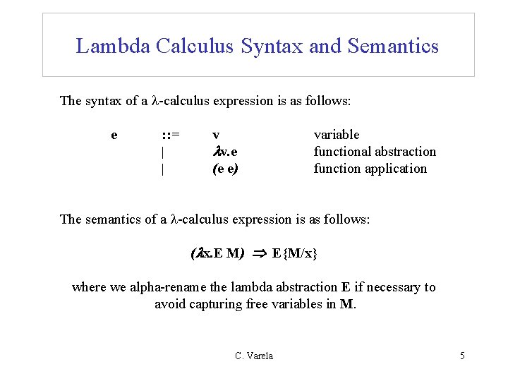Lambda Calculus Syntax and Semantics The syntax of a -calculus expression is as follows: Lambda Calculus Syntax and Semantics The syntax of a -calculus expression is as follows:
