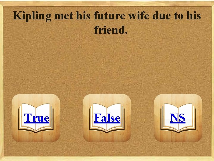 Kipling met his future wife due to his friend. True False NS 