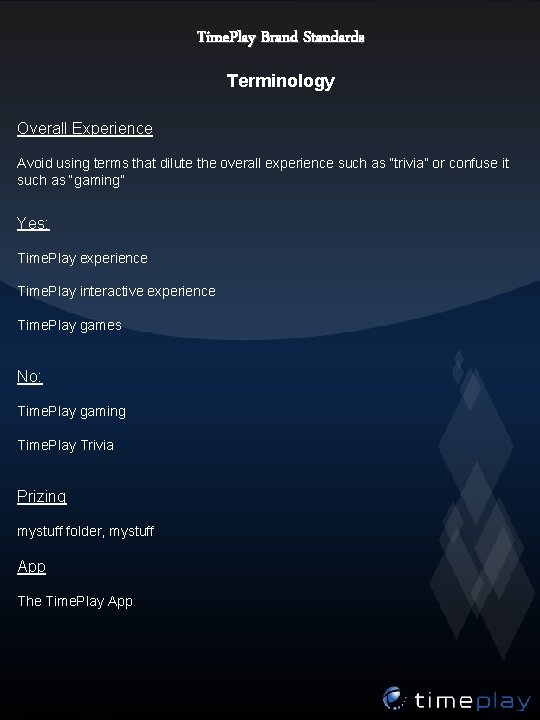 Time. Play Brand Standards Terminology Overall Experience Avoid using terms that dilute the overall