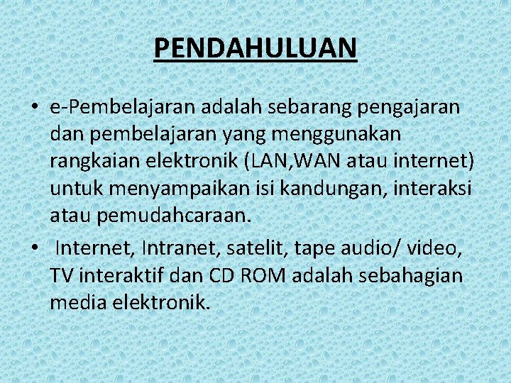 PENDAHULUAN • e-Pembelajaran adalah sebarang pengajaran dan pembelajaran yang menggunakan rangkaian elektronik (LAN, WAN