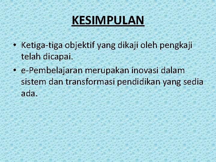 KESIMPULAN • Ketiga-tiga objektif yang dikaji oleh pengkaji telah dicapai. • e-Pembelajaran merupakan inovasi