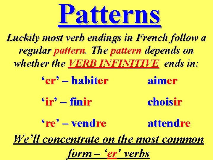 Patterns Luckily most verb endings in French follow a regular pattern. The pattern depends