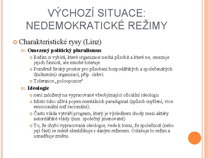 VÝCHOZÍ SITUACE: NEDEMOKRATICKÉ REŽIMY Charakteristické rysy (Linz) Omezený politický pluralismus Režim si vybírá, které