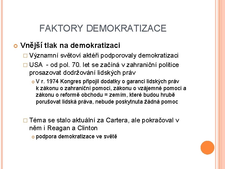 FAKTORY DEMOKRATIZACE Vnější tlak na demokratizaci � Významní světoví aktéři podporovaly demokratizaci � USA FAKTORY DEMOKRATIZACE Vnější tlak na demokratizaci � Významní světoví aktéři podporovaly demokratizaci � USA