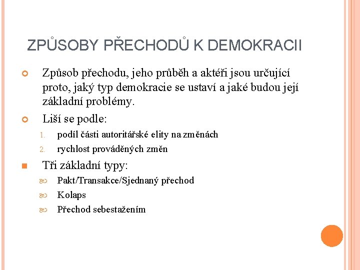 ZPŮSOBY PŘECHODŮ K DEMOKRACII Způsob přechodu, jeho průběh a aktéři jsou určující proto, jaký