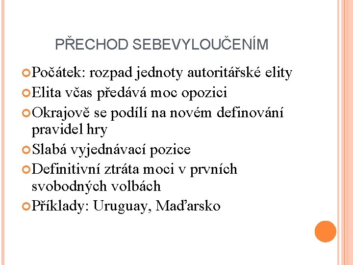 PŘECHOD SEBEVYLOUČENÍM Počátek: rozpad jednoty autoritářské elity Elita včas předává moc opozici Okrajově se