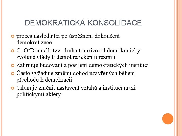 DEMOKRATICKÁ KONSOLIDACE proces následující po úspěšném dokončení demokratizace G. O‘Donnell: tzv. druhá tranzice od DEMOKRATICKÁ KONSOLIDACE proces následující po úspěšném dokončení demokratizace G. O‘Donnell: tzv. druhá tranzice od