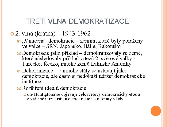 TŘETÍ VLNA DEMOKRATIZACE 2. vlna (krátká) – 1943 -1962 „Vnucená“ demokracie – zemím, které