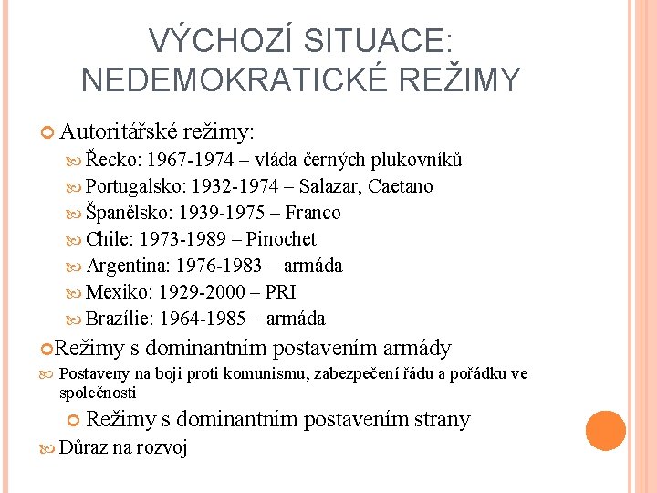 VÝCHOZÍ SITUACE: NEDEMOKRATICKÉ REŽIMY Autoritářské režimy: Řecko: 1967 -1974 – vláda černých plukovníků Portugalsko: VÝCHOZÍ SITUACE: NEDEMOKRATICKÉ REŽIMY Autoritářské režimy: Řecko: 1967 -1974 – vláda černých plukovníků Portugalsko: