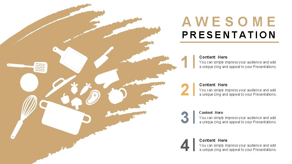 AWESOME PRESENTATION 1 Content Here 2 Content Here 3 4 You can simply impress