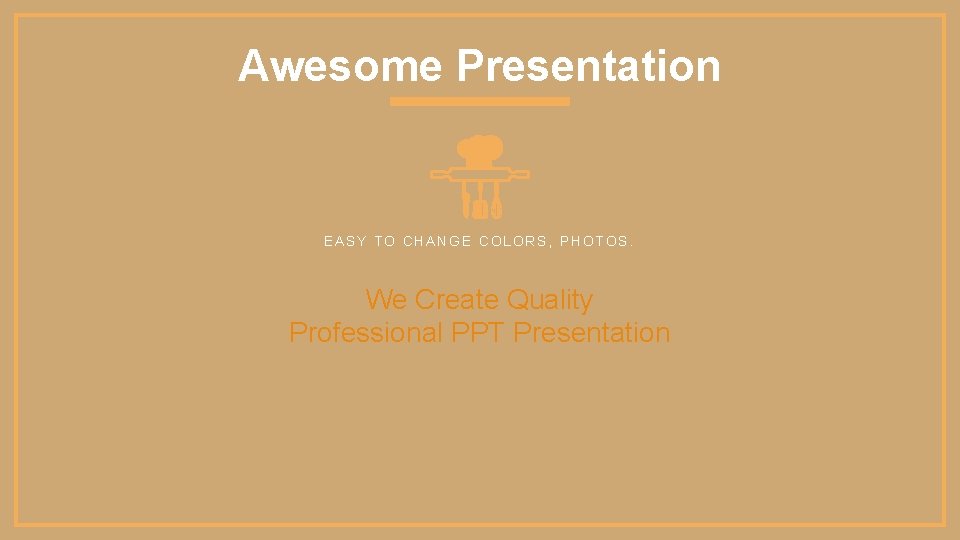 Awesome Presentation EASY TO CHANGE COLORS, PHOTOS. We Create Quality Professional PPT Presentation 