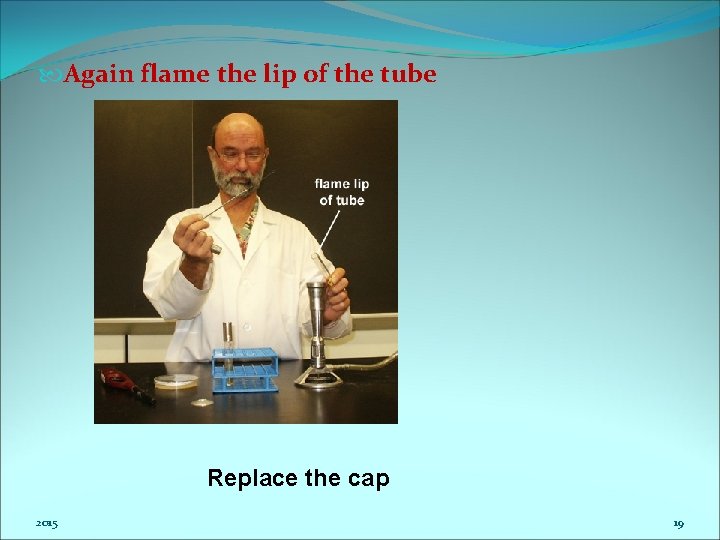  Again flame the lip of the tube Replace the cap 2015 19 