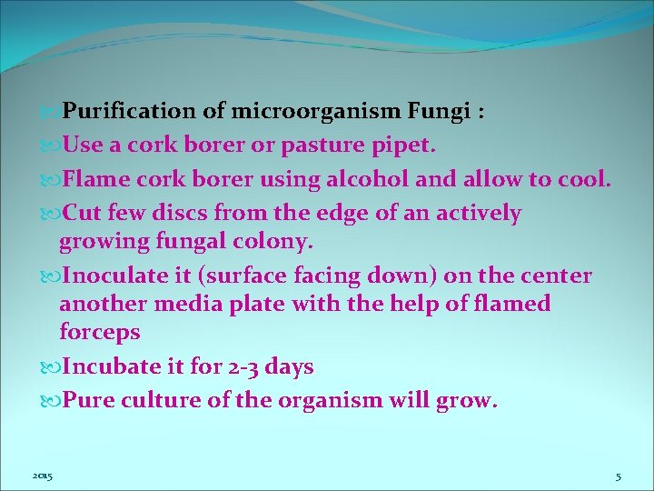  Purification of microorganism Fungi : Use a cork borer or pasture pipet. Flame