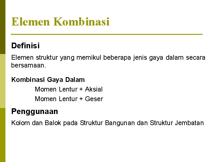 Elemen Kombinasi Definisi Elemen struktur yang memikul beberapa jenis gaya dalam secara bersamaan. Kombinasi