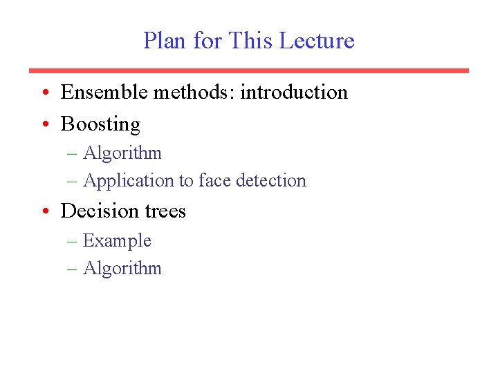 Plan for This Lecture • Ensemble methods: introduction • Boosting – Algorithm – Application