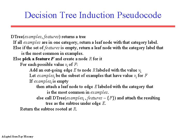 Decision Tree Induction Pseudocode DTree(examples, features) returns a tree If all examples are in