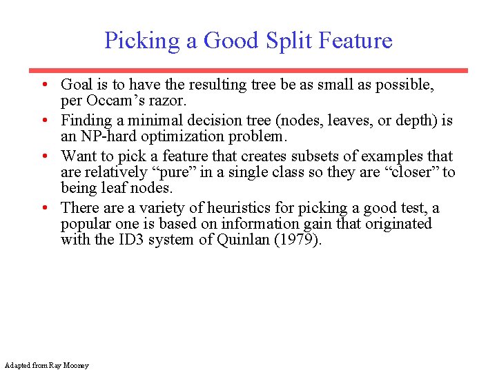 Picking a Good Split Feature • Goal is to have the resulting tree be