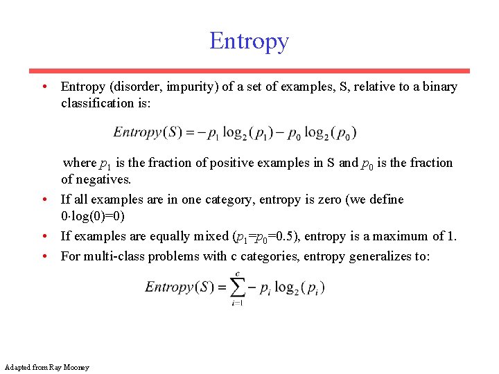 Entropy • Entropy (disorder, impurity) of a set of examples, S, relative to a