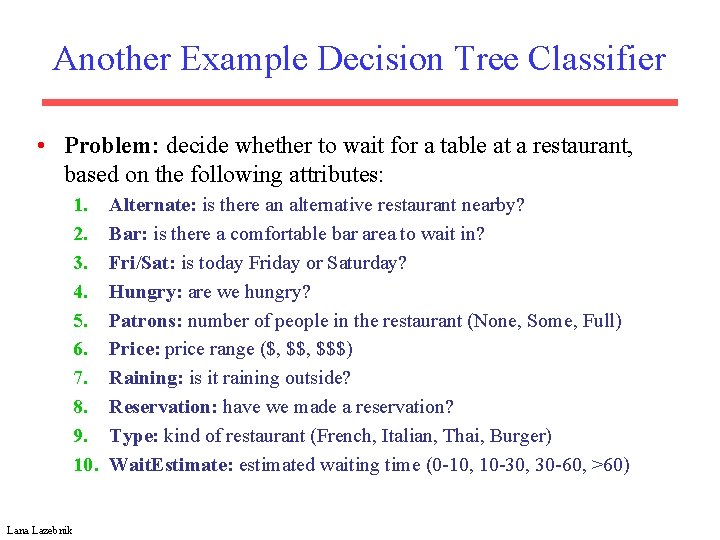 Another Example Decision Tree Classifier • Problem: decide whether to wait for a table