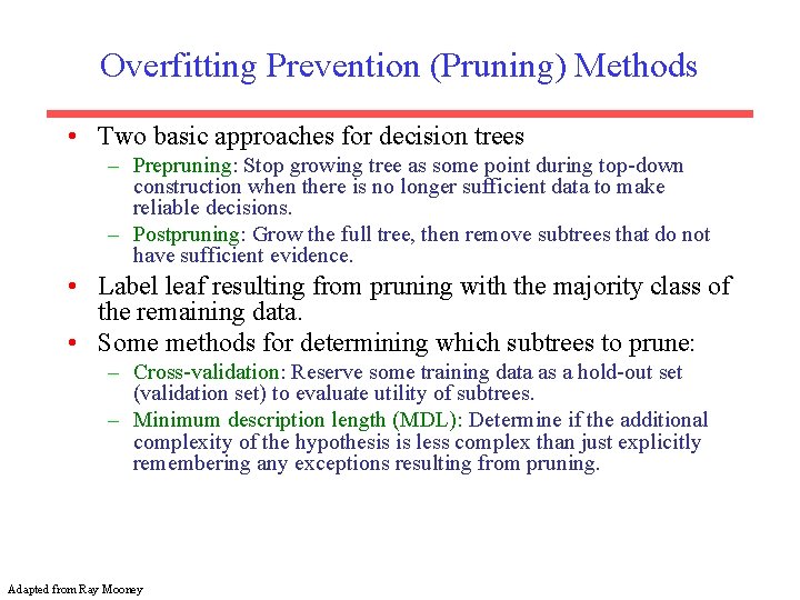 Overfitting Prevention (Pruning) Methods • Two basic approaches for decision trees – Prepruning: Stop