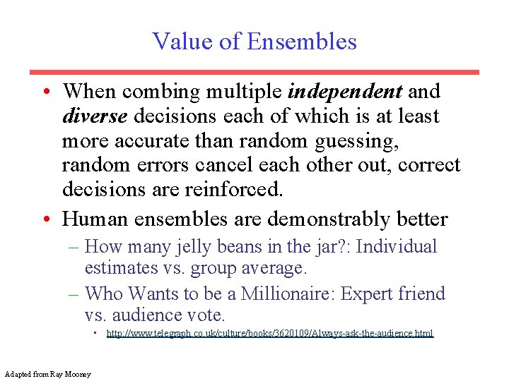 Value of Ensembles • When combing multiple independent and diverse decisions each of which