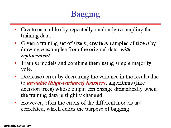 Bagging • Create ensembles by repeatedly randomly resampling the training data. • Given a
