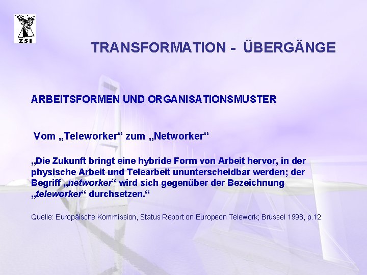 TRANSFORMATION - ÜBERGÄNGE ARBEITSFORMEN UND ORGANISATIONSMUSTER Vom „Teleworker“ zum „Networker“ „Die Zukunft bringt eine